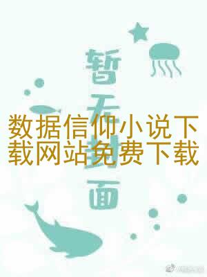 数据信仰小说下载网站免费下载