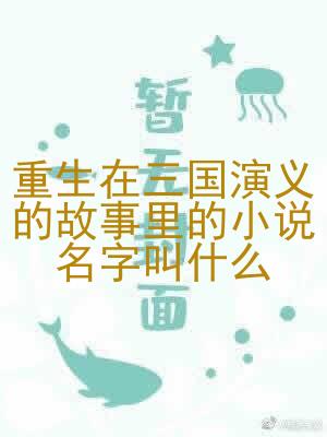 重生在三国演义的故事里的小说名字叫什么
